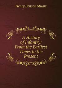 A History of Infantry: From the Earliest Times to the Present