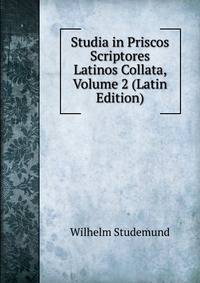Studia in Priscos Scriptores Latinos Collata, Volume 2 (Latin Edition)