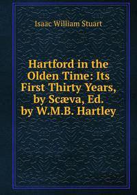 Hartford in the Olden Time: Its First Thirty Years, by Sc?va, Ed. by W.M.B. Hartley
