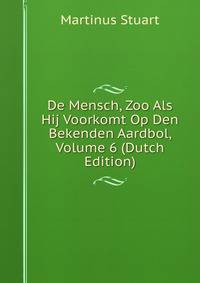 De Mensch, Zoo Als Hij Voorkomt Op Den Bekenden Aardbol, Volume 6 (Dutch Edition)