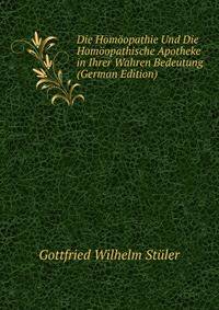 Die Homoopathie Und Die Homoopathische Apotheke in Ihrer Wahren Bedeutung (German Edition)