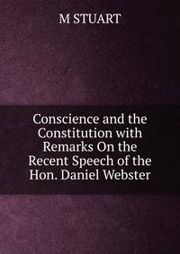 Conscience and the Constitution with Remarks On the Recent Speech of the Hon. Daniel Webster