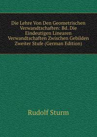 Die Lehre Von Den Geometrischen Verwandtschaften: Bd. Die Eindeutigen Linearen Verwandtschaften Zwischen Gebilden Zweiter Stufe (German Edition)