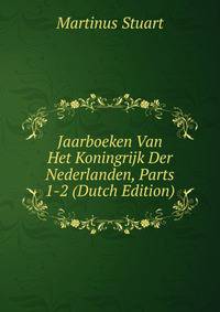 Jaarboeken Van Het Koningrijk Der Nederlanden, Parts 1-2 (Dutch Edition)