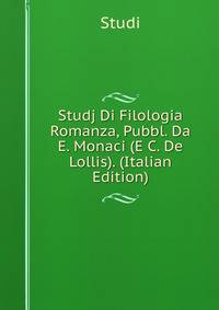 Studj Di Filologia Romanza, Pubbl. Da E. Monaci (E C. De Lollis). (Italian Edition)