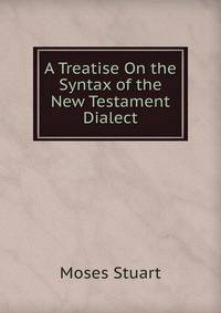 A Treatise On the Syntax of the New Testament Dialect