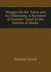 Voyages On the Yukon and Its Tributaries: A Narrative of Summer Travel in the Interior of Alaska