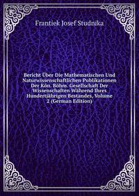 Bericht Uber Die Mathematischen Und Naturwissenschaftlichen Publikationen Der Kon. Bohm. Gesellschaft Der Wissenschaften Wahrend Ihres Hundertjahrigen Bestandes, Volume 2 (German Edition)