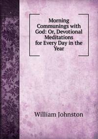 Morning Communings with God: Or, Devotional Meditations for Every Day in the Year
