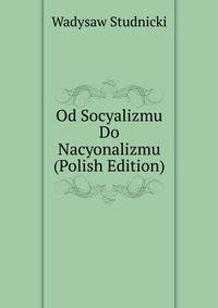 Od Socyalizmu Do Nacyonalizmu (Polish Edition)