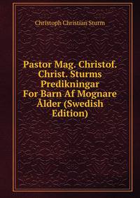 Pastor Mag. Christof. Christ. Sturms Predikningar For Barn Af Mognare Alder (Swedish Edition)