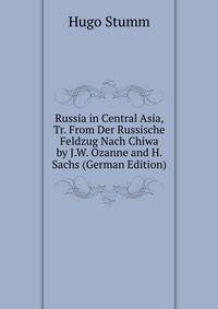 Russia in Central Asia, Tr. From Der Russische Feldzug Nach Chiwa by J.W. Ozanne and H. Sachs (German Edition)