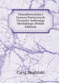 Charakterystyka I Geneza Poetycznych Utworow Ambroego Metliskiego (Polish Edition)