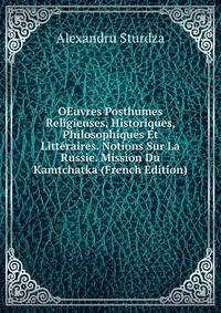 OEuvres Posthumes Religieuses, Historiques, Philosophiques Et Litteraires. Notions Sur La Russie. Mission Du Kamtchatka (French Edition)