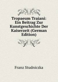 Tropaeum Traiani: Ein Beitrag Zur Kunstgeschichte Der Kaiserzeit (German Edition)