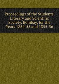 Proceedings of the Students' Literary and Scientific Society, Bombay, for the Years 1854-55 and 1855-56