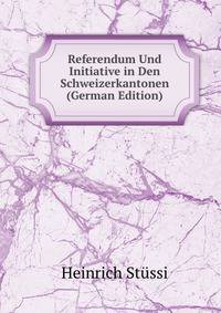 Referendum Und Initiative in Den Schweizerkantonen (German Edition)