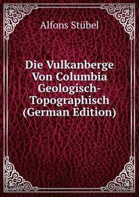 Die Vulkanberge Von Columbia Geologisch-Topographisch (German Edition)