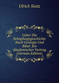 Ueber Die Schopfungsgeschichte Nach Geologie Und Bibel: Ein Akademischer Vortrag (German Edition)