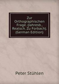 Zur Orthographischen Frage. (Jahresb., Realsch. Zu Forbach). (German Edition)