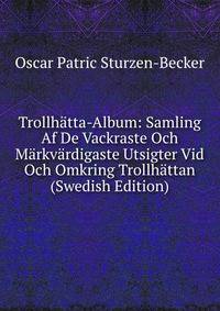 Trollhatta-Album: Samling Af De Vackraste Och Markvardigaste Utsigter Vid Och Omkring Trollhattan (Swedish Edition)