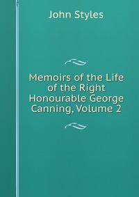 Memoirs of the Life of the Right Honourable George Canning, Volume 2