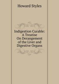 Indigestion Curable: A Treatise On Derangement of the Liver and Digestive Organs