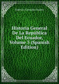 Historia General De La Republica Del Ecuador, Volume 3 (Spanish Edition)
