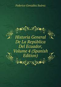 Historia General De La Republica Del Ecuador, Volume 4 (Spanish Edition)