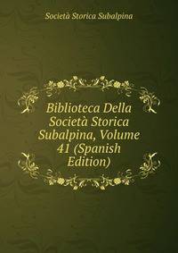 Biblioteca Della Societa Storica Subalpina, Volume 41 (Spanish Edition)