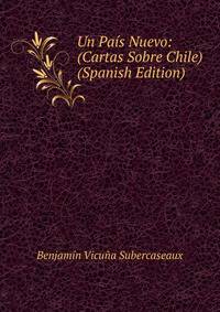 Un Pais Nuevo: (Cartas Sobre Chile) (Spanish Edition)