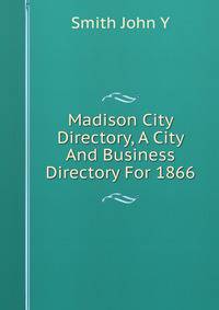 Madison City Directory, A City And Business Directory For 1866