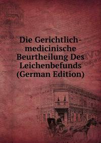 Die Gerichtlich-medicinische Beurtheilung Des Leichenbefunds (German Edition)