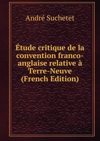 Etude critique de la convention franco-anglaise relative a Terre-Neuve (French Edition)