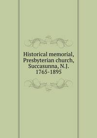 Historical memorial, Presbyterian church, Succasunna, N.J. 1765-1895