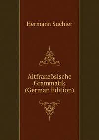 Altfranzosische Grammatik (German Edition)