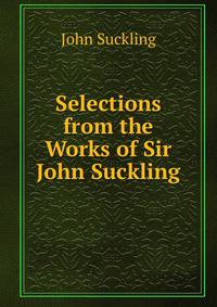 Selections from the Works of Sir John Suckling
