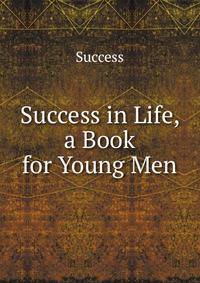 Success in Life, a Book for Young Men