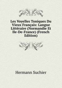 Les Voyelles Toniques Du Vieux Francais: Langue Litteraire (Normandie Et Ile-De-France) (French Edition)