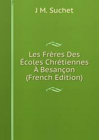 Les Freres Des Ecoles Chretiennes A Besancon (French Edition)