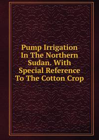Pump Irrigation In The Northern Sudan. With Special Reference To The Cotton Crop
