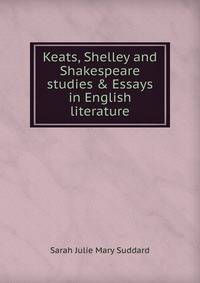 Keats, Shelley and Shakespeare studies &amp; Essays in English literature