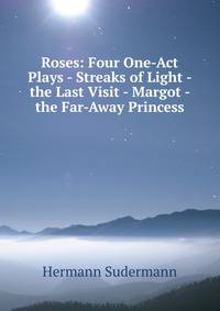 Roses: Four One-Act Plays - Streaks of Light - the Last Visit - Margot - the Far-Away Princess