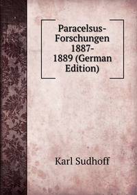Paracelsus-Forschungen 1887- 1889 (German Edition)