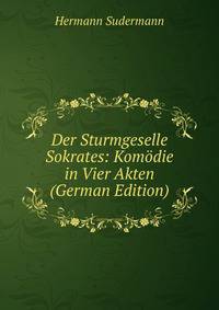 Der Sturmgeselle Sokrates: Komodie in Vier Akten (German Edition)
