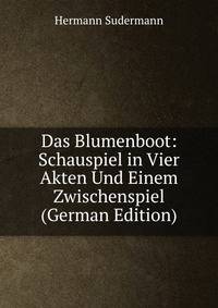 Das Blumenboot: Schauspiel in Vier Akten Und Einem Zwischenspiel (German Edition)
