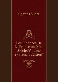 Les Finances De La France Au Xixe Siecle, Volume 2 (French Edition)
