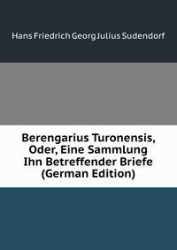 Berengarius Turonensis, Oder, Eine Sammlung Ihn Betreffender Briefe (German Edition)