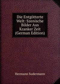 Die Entgotterte Welt: Szenische Bilder Aus Kranker Zeit (German Edition)