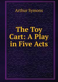 The Toy Cart: A Play in Five Acts
